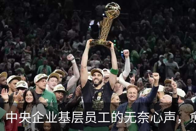 中央企业基层员工的无奈心声，愈发显而易见